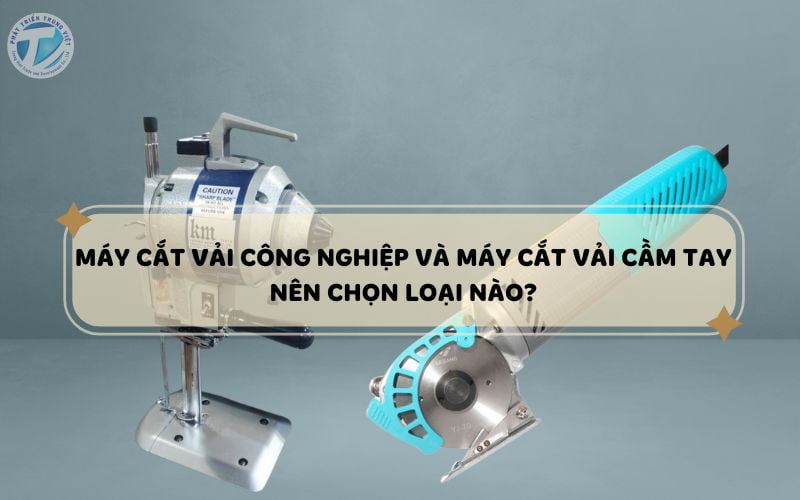 Máy cắt vải công nghiệp và máy cắt vải cầm tay - Nên chọn loại nào?